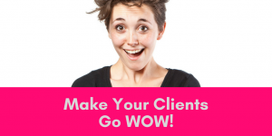 3-Steps To Creating A Little WOW! For Your Clients